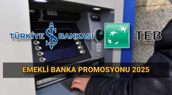 İş Bankası ve TEB emekli promosyon tutarları 2025: Bankalar ne kadar emekli promosyonu veriyor?