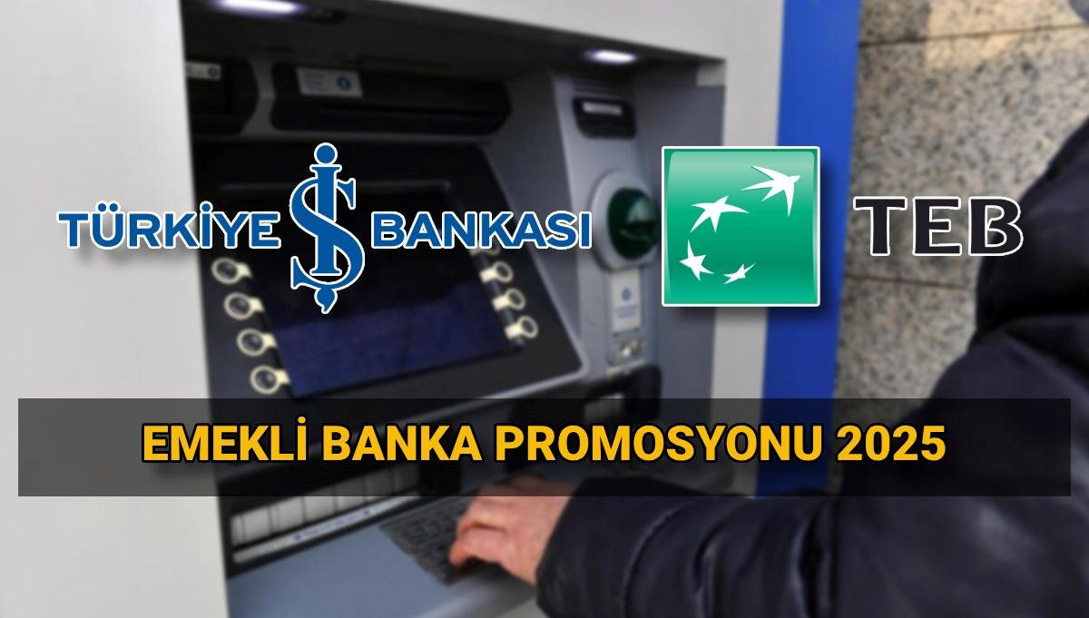 İş Bankası ve TEB emekli promosyon tutarları 2025: Bankalar ne kadar emekli promosyonu veriyor?