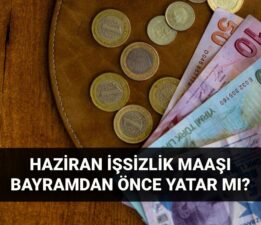 İşsizlik maaşı bayramdan önce yatar mı? 2025 Haziran işsizlik ödeneği erken yatar mı?