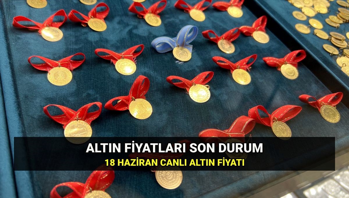 Bugün gram altın ne kadar? 18 Haziran canlı altın fiyatları: Çeyrek altın, yarım altın ve tam altın kaç lira oldu?
