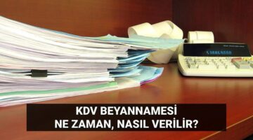 KDV beyannamesi verme süresi 2025: Katma Değer Vergisi (KDV) oranları kaç, ne zaman ve nasıl verilir?