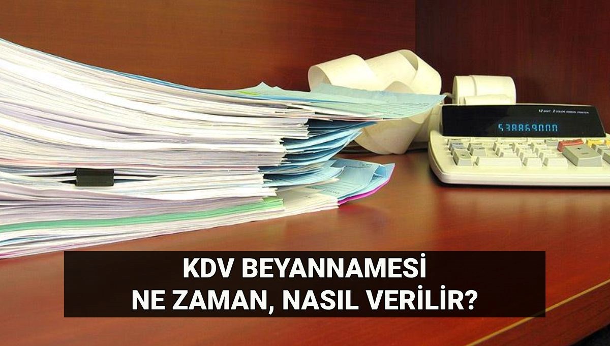 KDV beyannamesi verme süresi 2025: Katma Değer Vergisi (KDV) oranları kaç, ne zaman ve nasıl verilir?