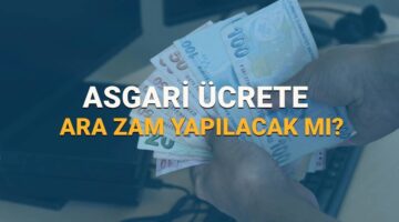 ASGARİ ÜCRET ARTACAK MI? 2025 Asgari ücrete ara zam yapılacak mı, ne zaman zamlanacak?