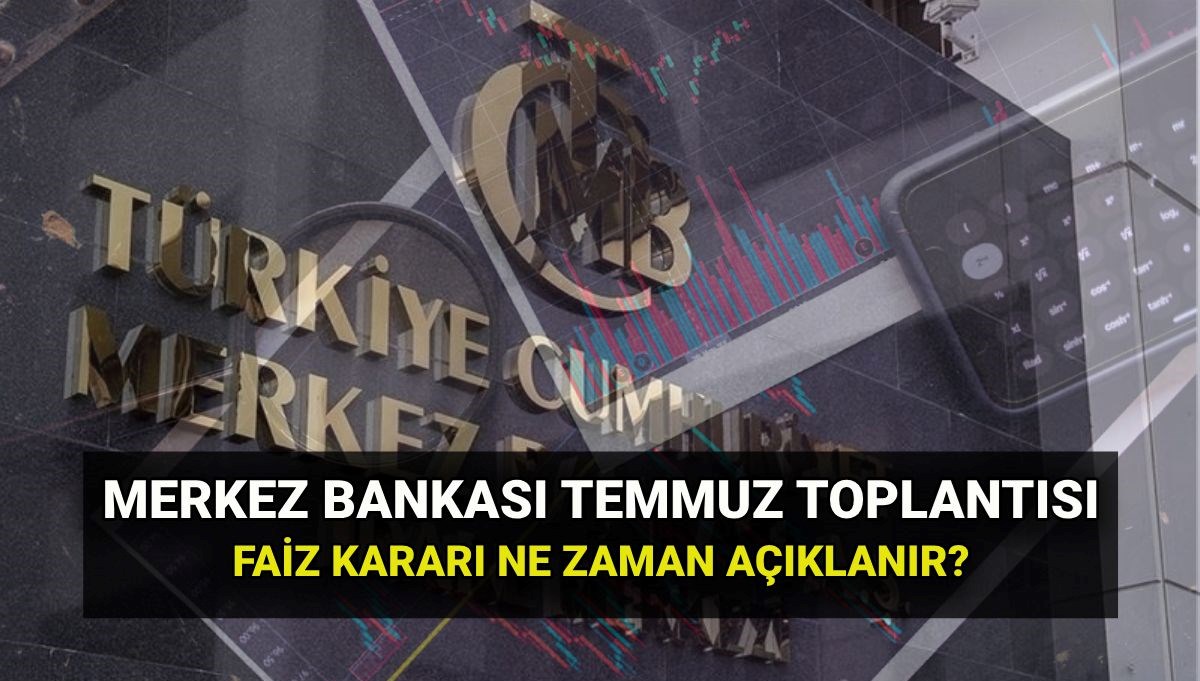 Merkez Bankası toplantı tarihleri 2025: TCMB Temmuz faiz kararı ne zaman açıklanacak?