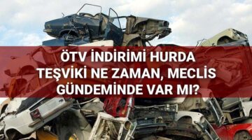 ÖTV indirimi hurda teşviki ne zaman, Meclis gündeminde var mı? 20 yaş üzeri araçlara hurda teşviki ve ÖTV muafiyeti gelecek mi?